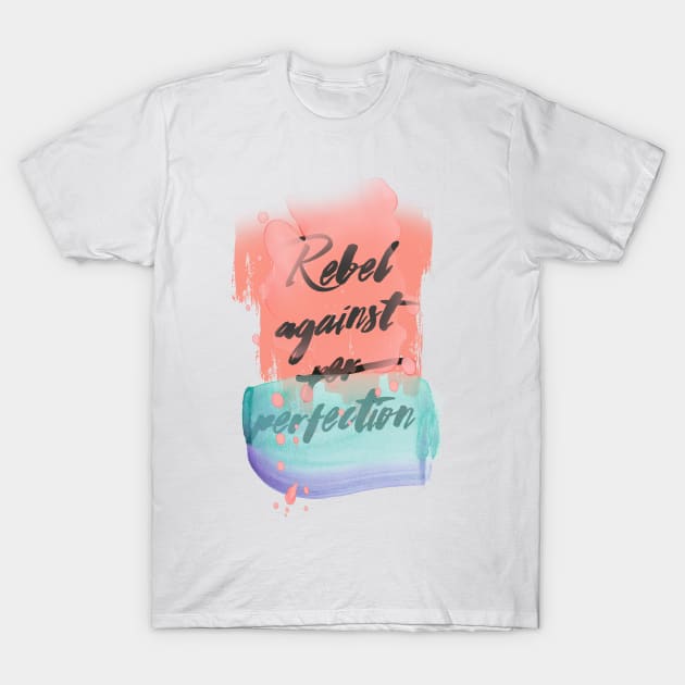 Rebel Against Perfection T-Shirt by LanaBanana